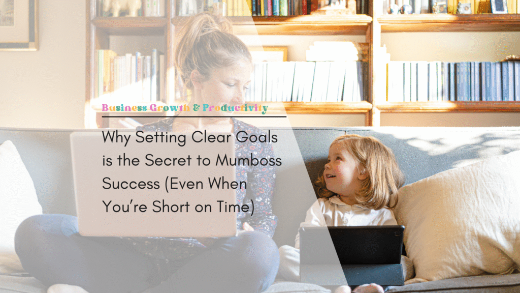 Why Setting Clear Goals is the Secret to Mumboss Success: Even when you’re short on time.